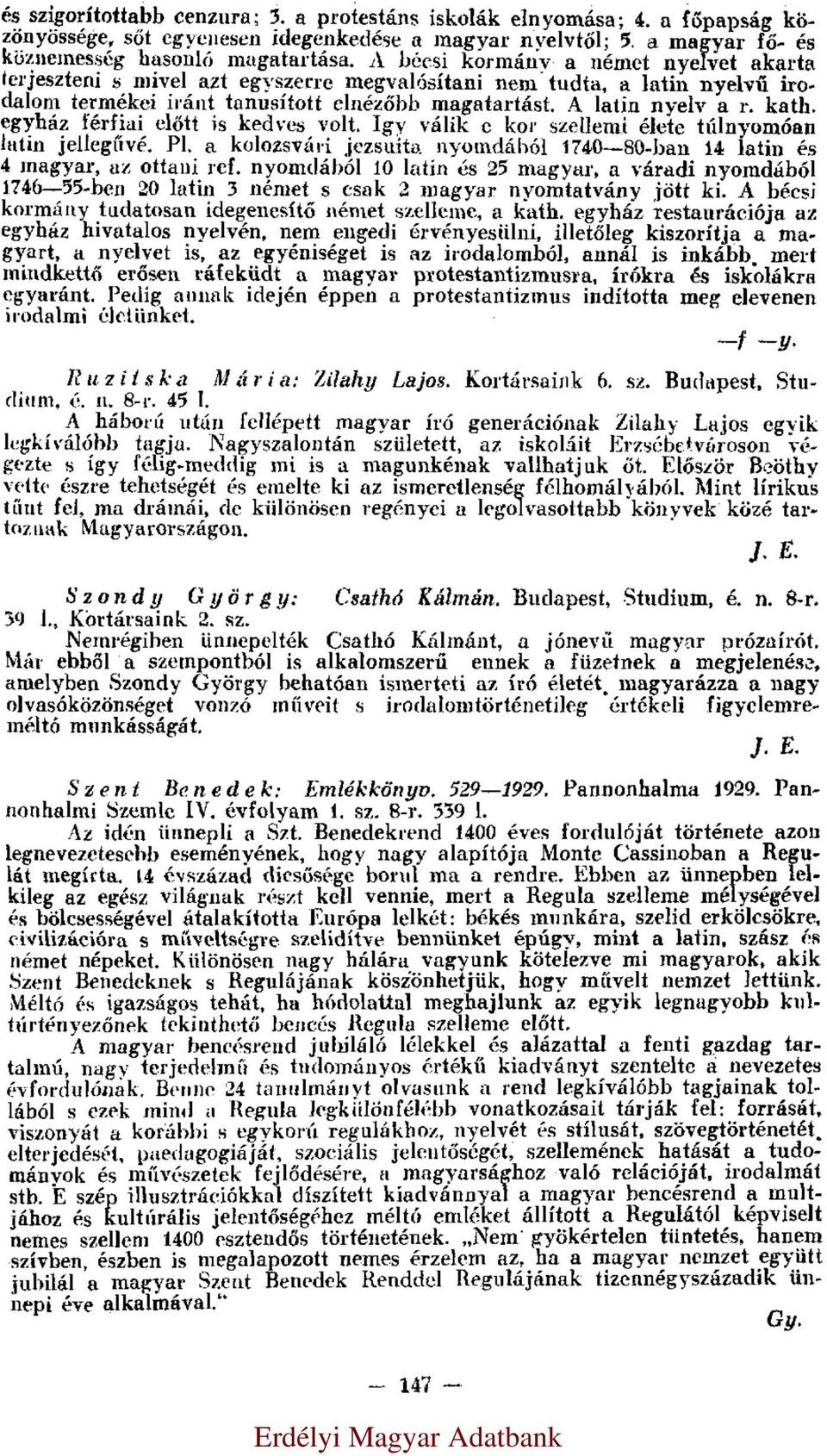 egyház férfiai előtt is kedves volt. Igy válik e kor szellemi élete túlnyomóan latin jellegűvé. Pl. a kolozsvári jezsuita nyomdából 1740 80-ban 14 latin és 4 magyar, az ottani ref.