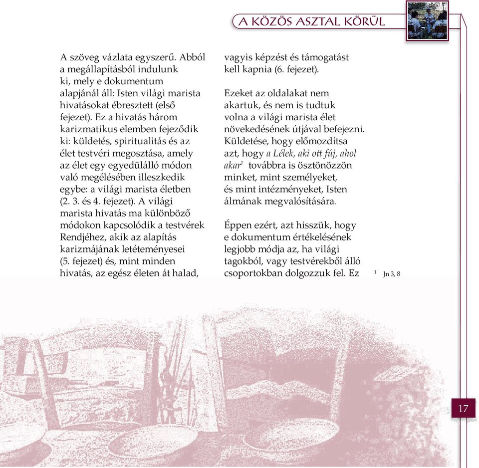 életben (2. 3. és 4. fejezet). A világi marista hivatás ma különböző módokon kapcsolódik a testvérek Rendjéhez, akik az alapítás karizmájának letéteményesei (5.