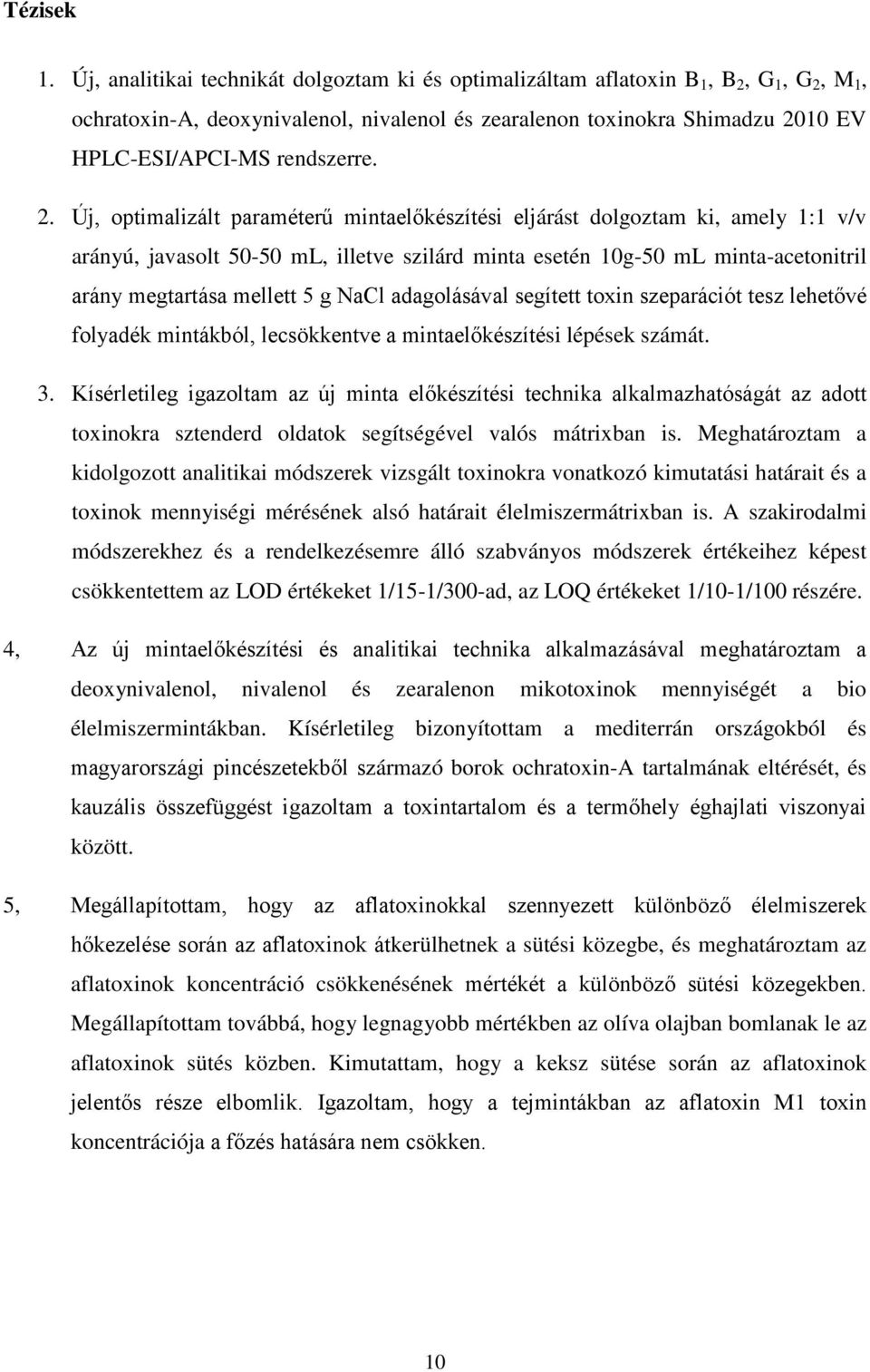 2. Új, optimalizált paraméterű mintaelőkészítési eljárást dolgoztam ki, amely 1:1 v/v arányú, javasolt 50-50 ml, illetve szilárd minta esetén 10g-50 ml minta-acetonitril arány megtartása mellett 5 g