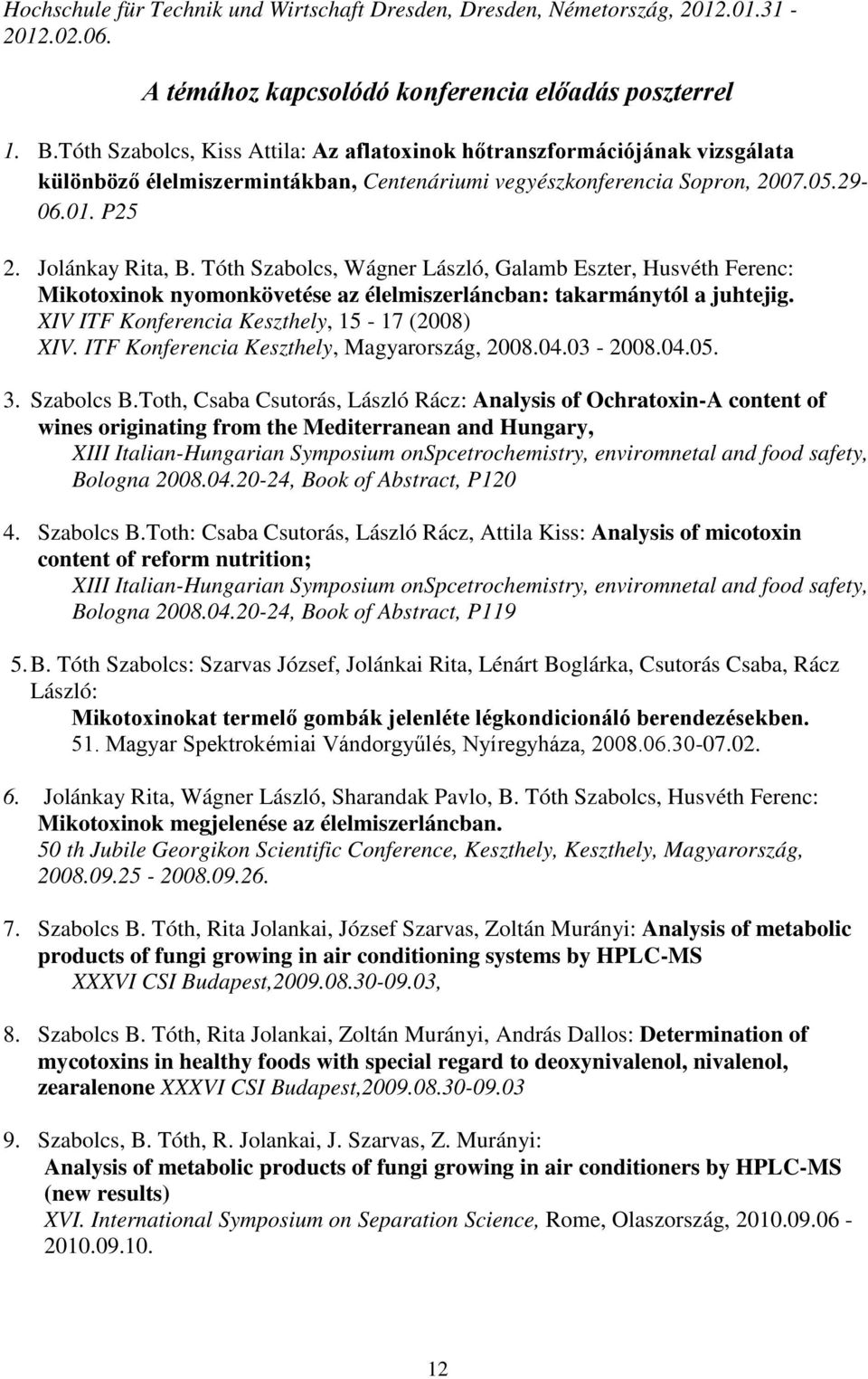 Tóth Szabolcs, Wágner László, Galamb Eszter, Husvéth Ferenc: Mikotoxinok nyomonkövetése az élelmiszerláncban: takarmánytól a juhtejig. XIV ITF Konferencia Keszthely, 15-17 (2008) XIV.