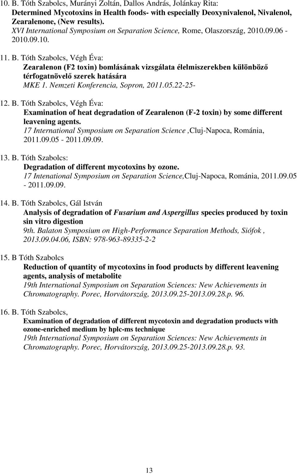 Tóth Szabolcs, Végh Éva: Zearalenon (F2 toxin) bomlásának vizsgálata élelmiszerekben különböző térfogatnövelő szerek hatására MKE 1. Nemzeti Konferencia, Sopron, 2011.05.22-25- 12. B.