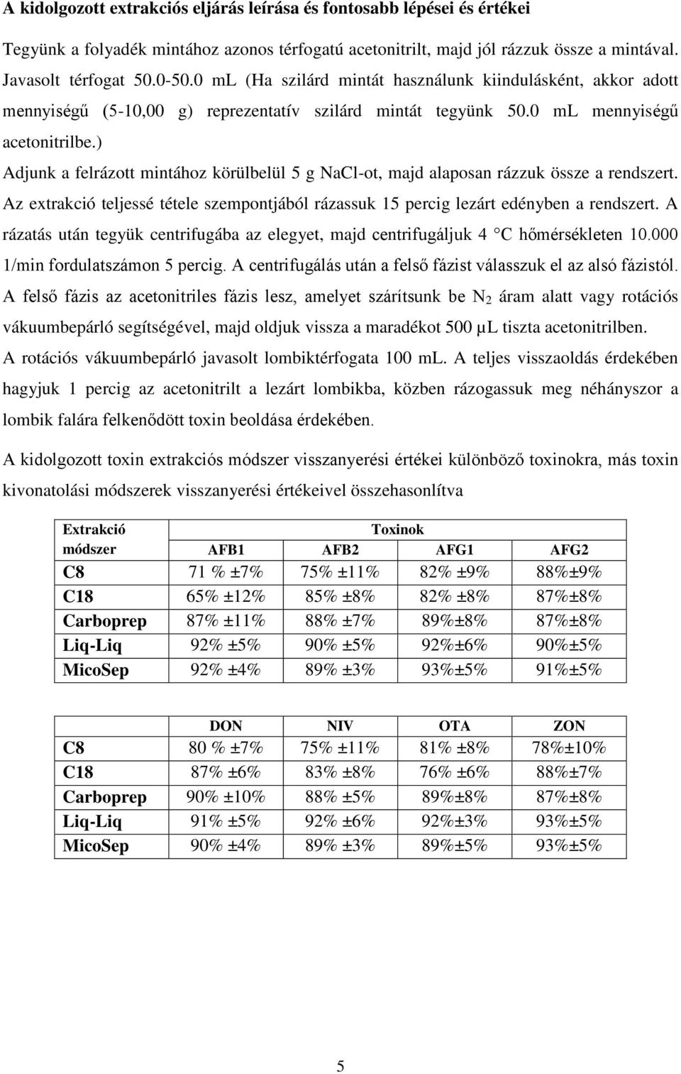 ) Adjunk a felrázott mintához körülbelül 5 g NaCl-ot, majd alaposan rázzuk össze a rendszert. Az extrakció teljessé tétele szempontjából rázassuk 15 percig lezárt edényben a rendszert.