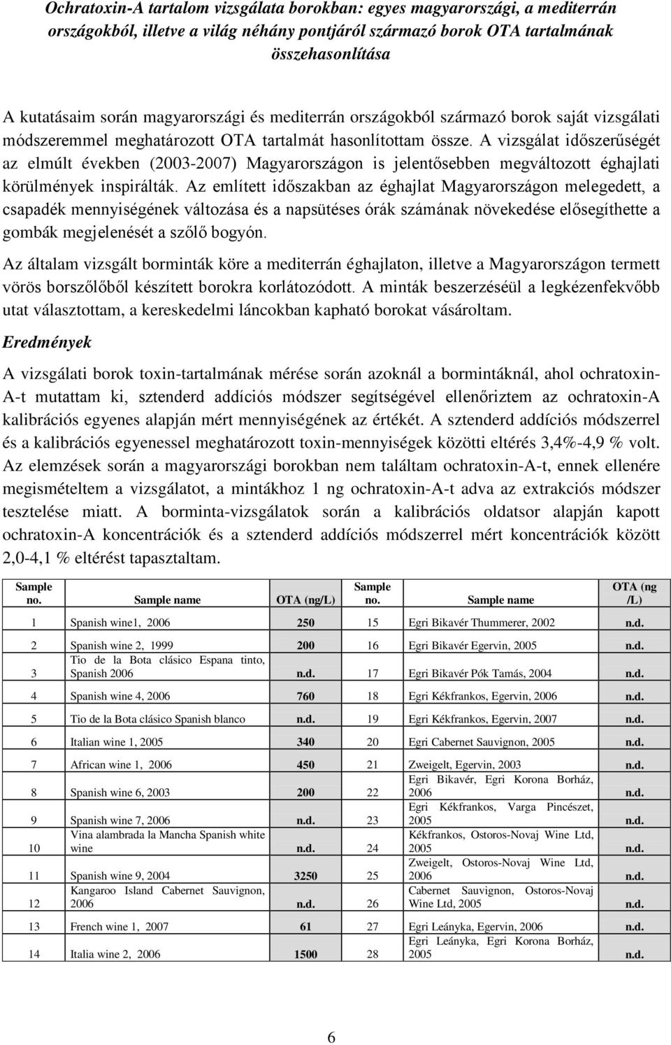 A vizsgálat időszerűségét az elmúlt években (2003-2007) Magyarországon is jelentősebben megváltozott éghajlati körülmények inspirálták.