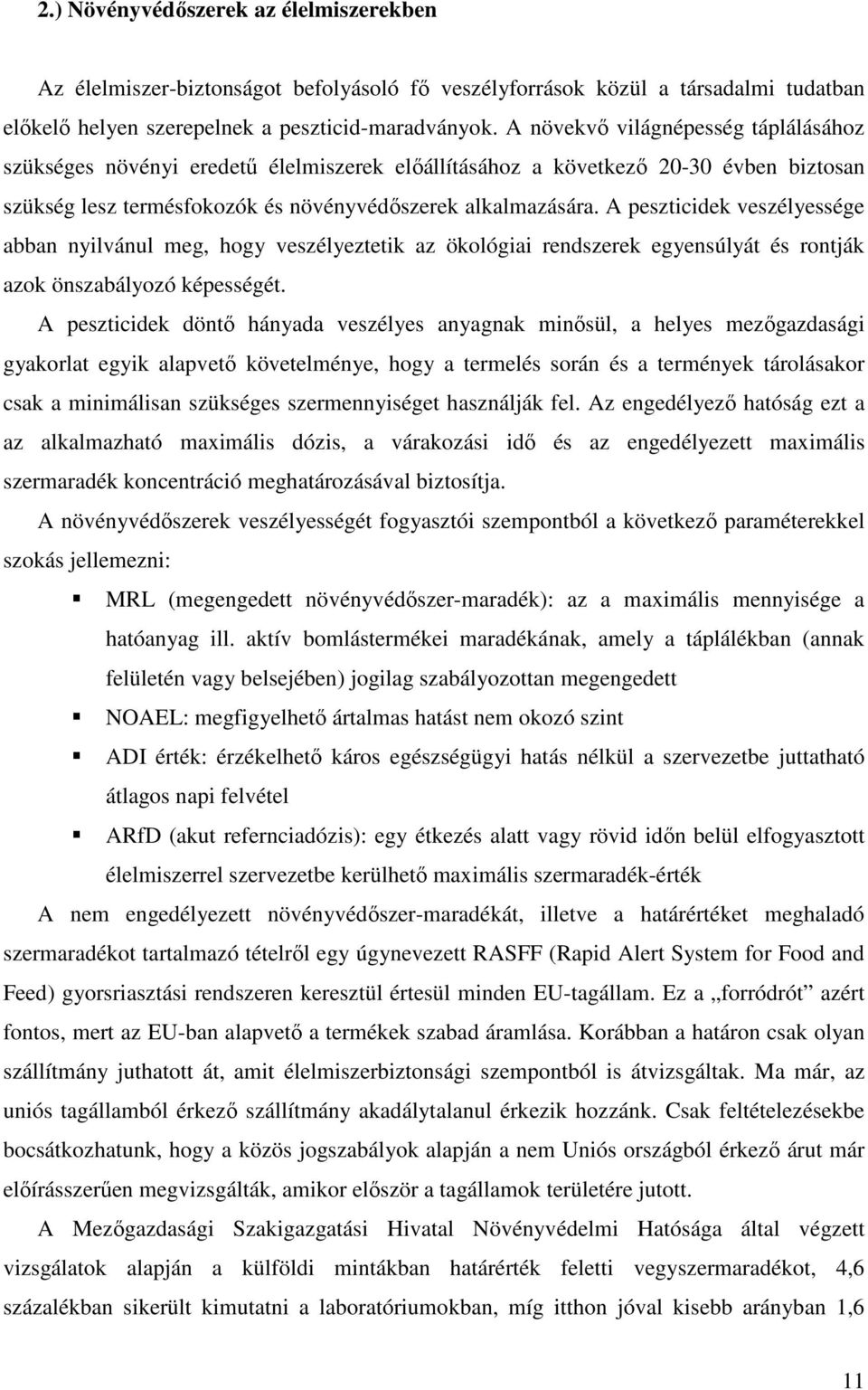 A peszticidek veszélyessége abban nyilvánul meg, hogy veszélyeztetik az ökológiai rendszerek egyensúlyát és rontják azok önszabályozó képességét.