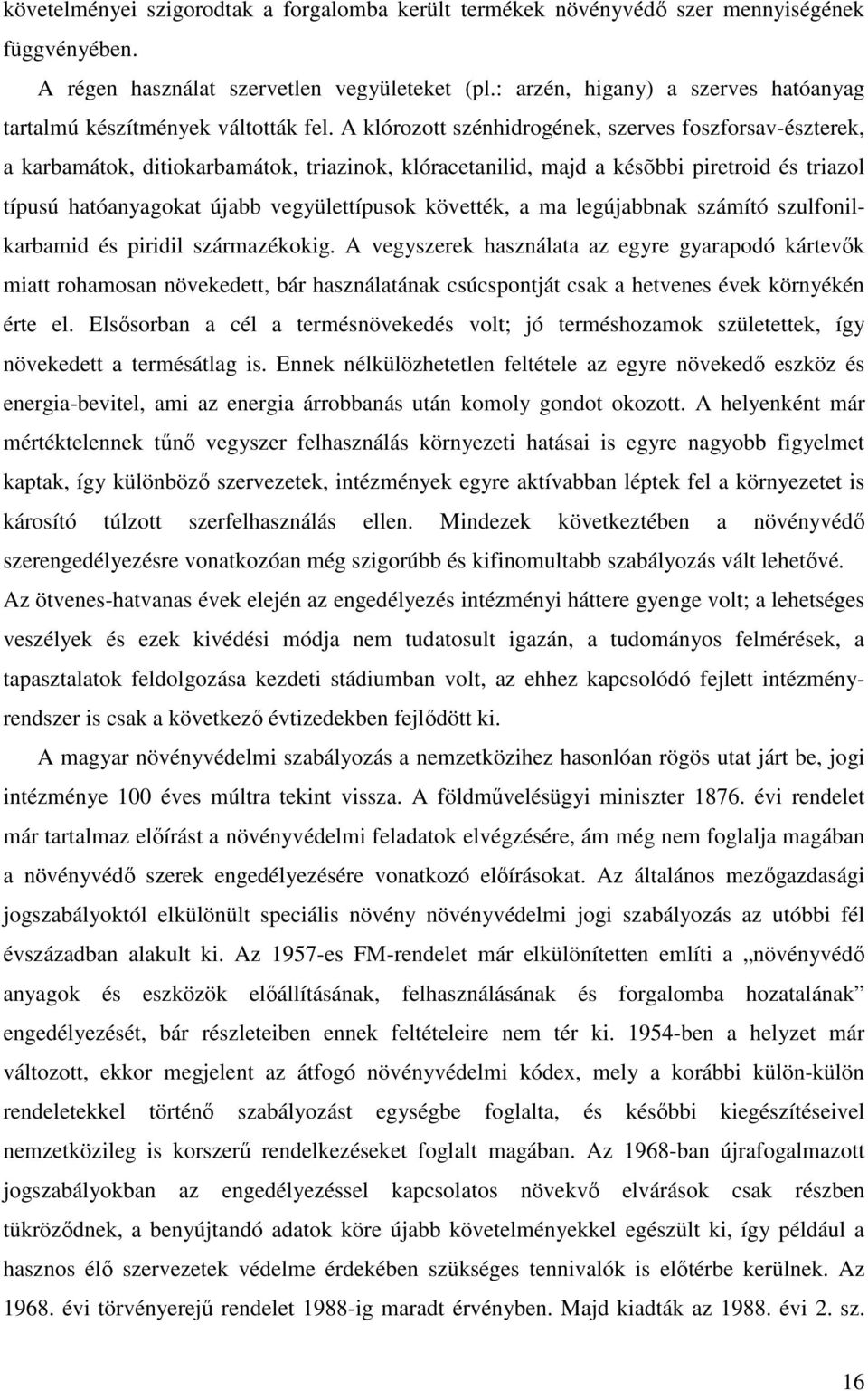 A klórozott szénhidrogének, szerves foszforsav-észterek, a karbamátok, ditiokarbamátok, triazinok, klóracetanilid, majd a késõbbi piretroid és triazol típusú hatóanyagokat újabb vegyülettípusok