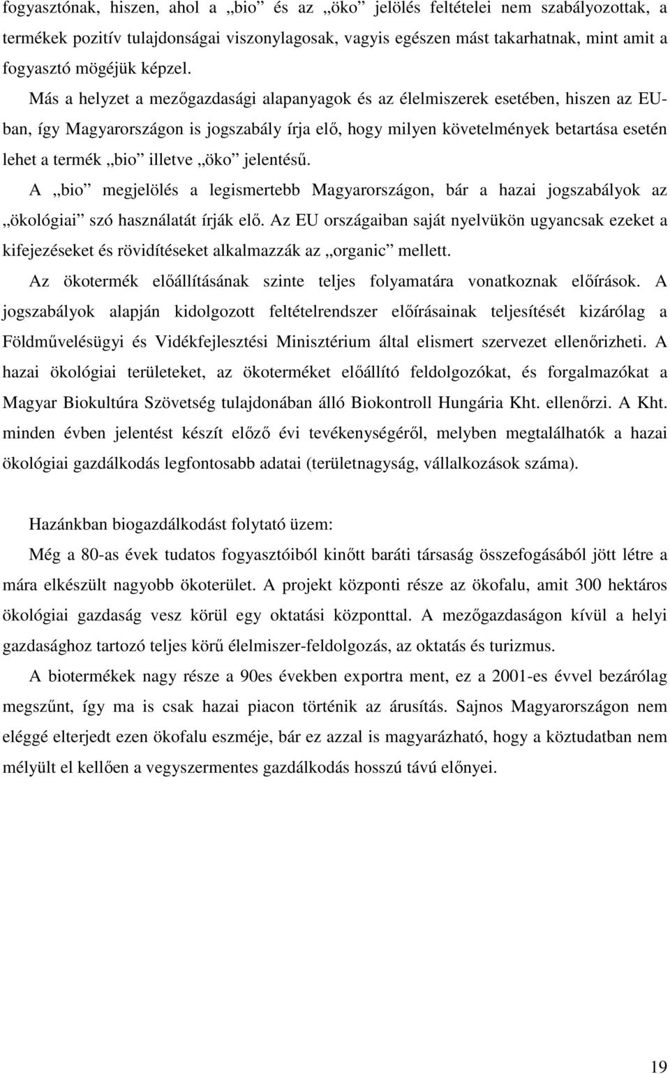 Más a helyzet a mezőgazdasági alapanyagok és az élelmiszerek esetében, hiszen az EUban, így Magyarországon is jogszabály írja elő, hogy milyen követelmények betartása esetén lehet a termék bio