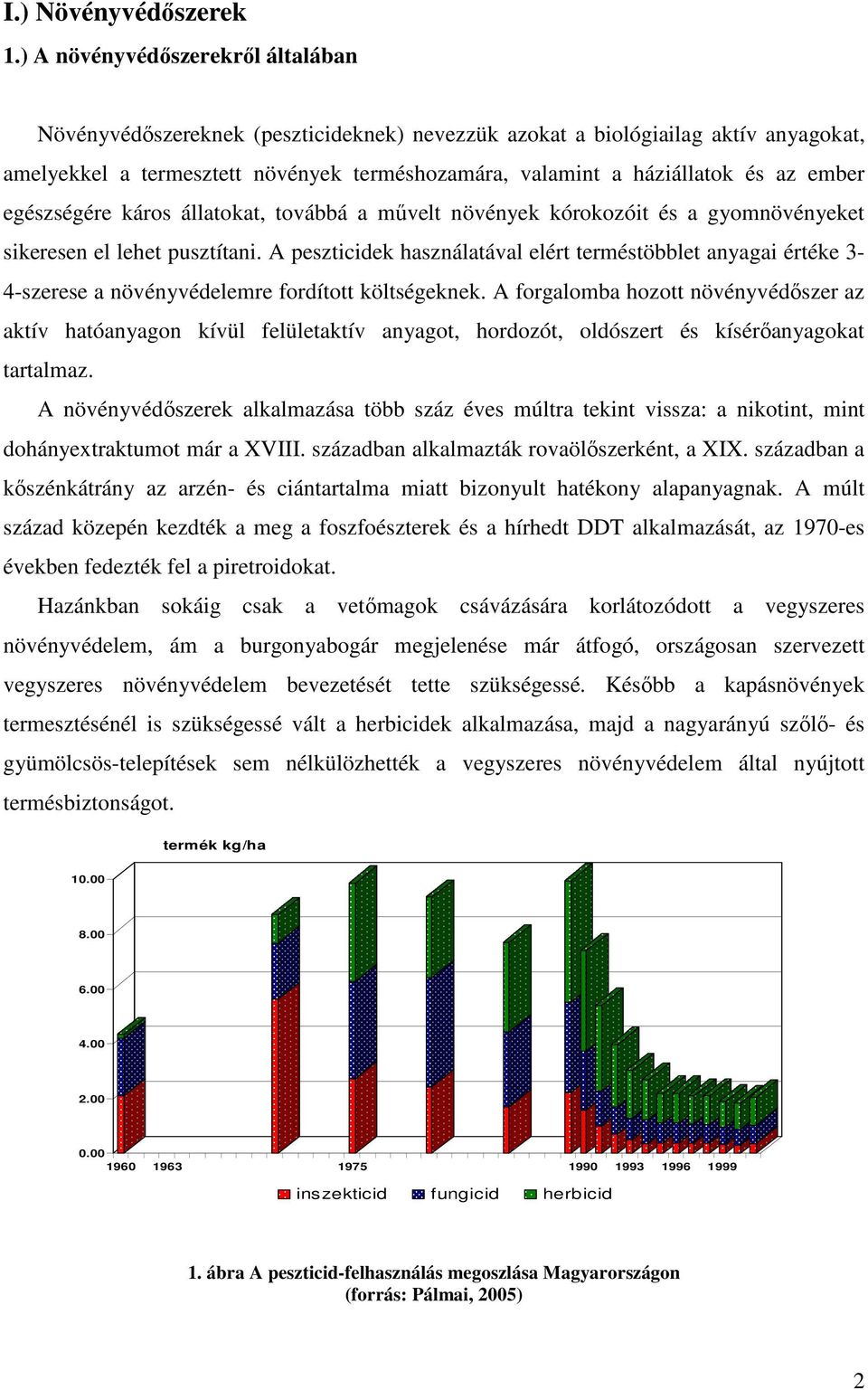 ember egészségére káros állatokat, továbbá a művelt növények kórokozóit és a gyomnövényeket sikeresen el lehet pusztítani.