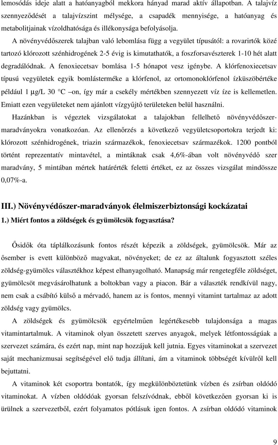 A növényvédőszerek talajban való lebomlása függ a vegyület típusától: a rovarirtók közé tartozó klórozott szénhidrogének 2-5 évig is kimutathatók, a foszforsavészterek 1-10 hét alatt degradálódnak.