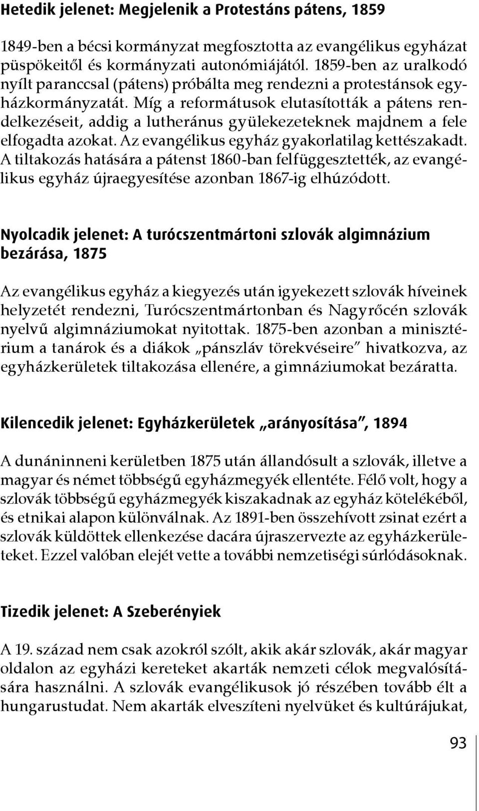 Míg a reformátusok elutasították a pátens rendelkezéseit, addig a lutheránus gyülekezeteknek majdnem a fele elfogadta azokat. Az evangélikus egyház gyakorlatilag kettészakadt.