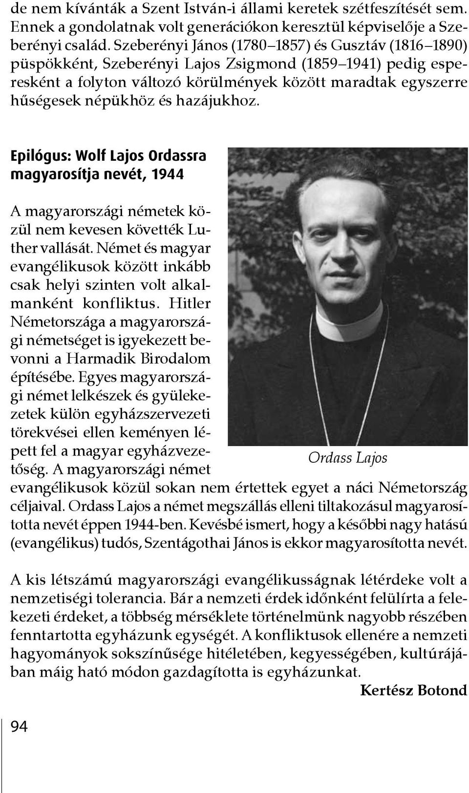 hazájukhoz. Epilógus: Wolf Lajos Ordassra magyarosítja nevét, 1944 A magyarországi németek közül nem kevesen követték Luther vallását.