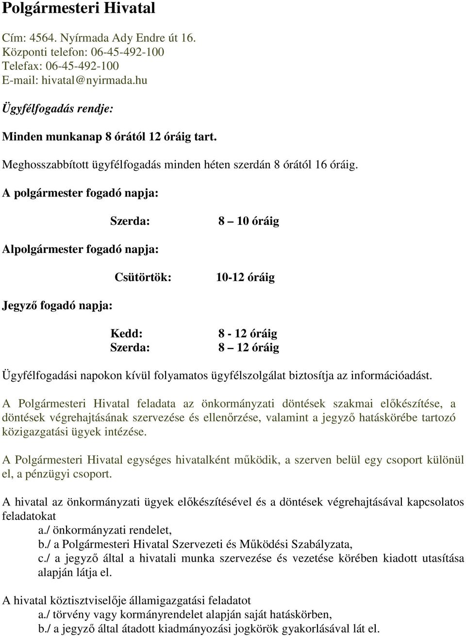 A polgármester fogadó napja: Szerda: 8 10 óráig Alpolgármester fogadó napja: Csütörtök: 10-12 óráig Jegyzı fogadó napja: Kedd: Szerda: 8-12 óráig 8 12 óráig Ügyfélfogadási napokon kívül folyamatos