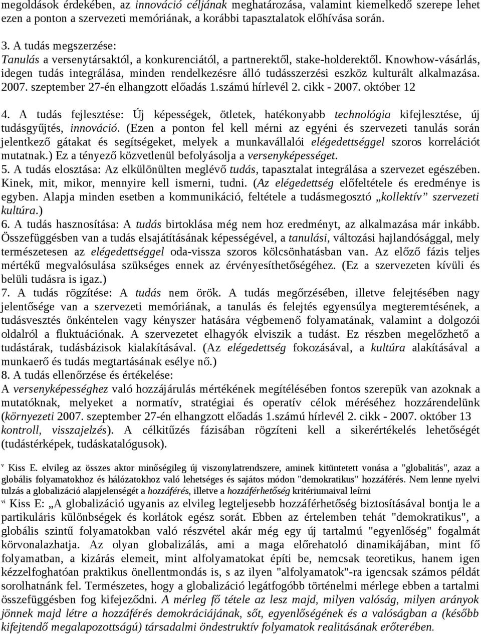 Knowhow-vásárlás, idegen tudás integrálása, minden rendelkezésre álló tudásszerzési eszköz kulturált alkalmazása. 2007. szeptember 27-én elhangzott előadás 1.számú hírlevél 2. cikk - 2007.