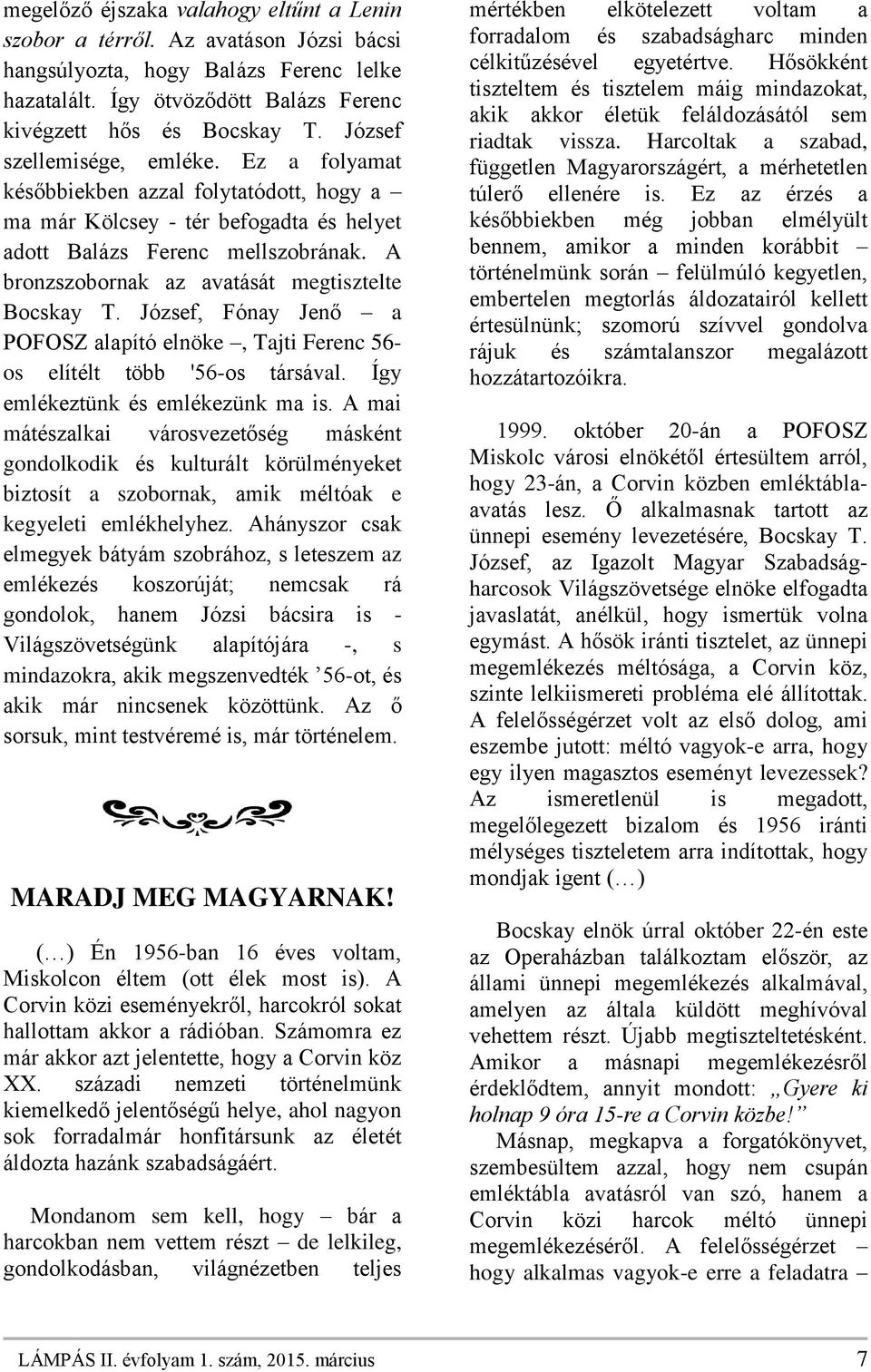 A bronzszobornak az avatását megtisztelte Bocskay T. József, Fónay Jenő a POFOSZ alapító elnöke, Tajti Ferenc 56- os elítélt több '56-os társával. Így emlékeztünk és emlékezünk ma is.