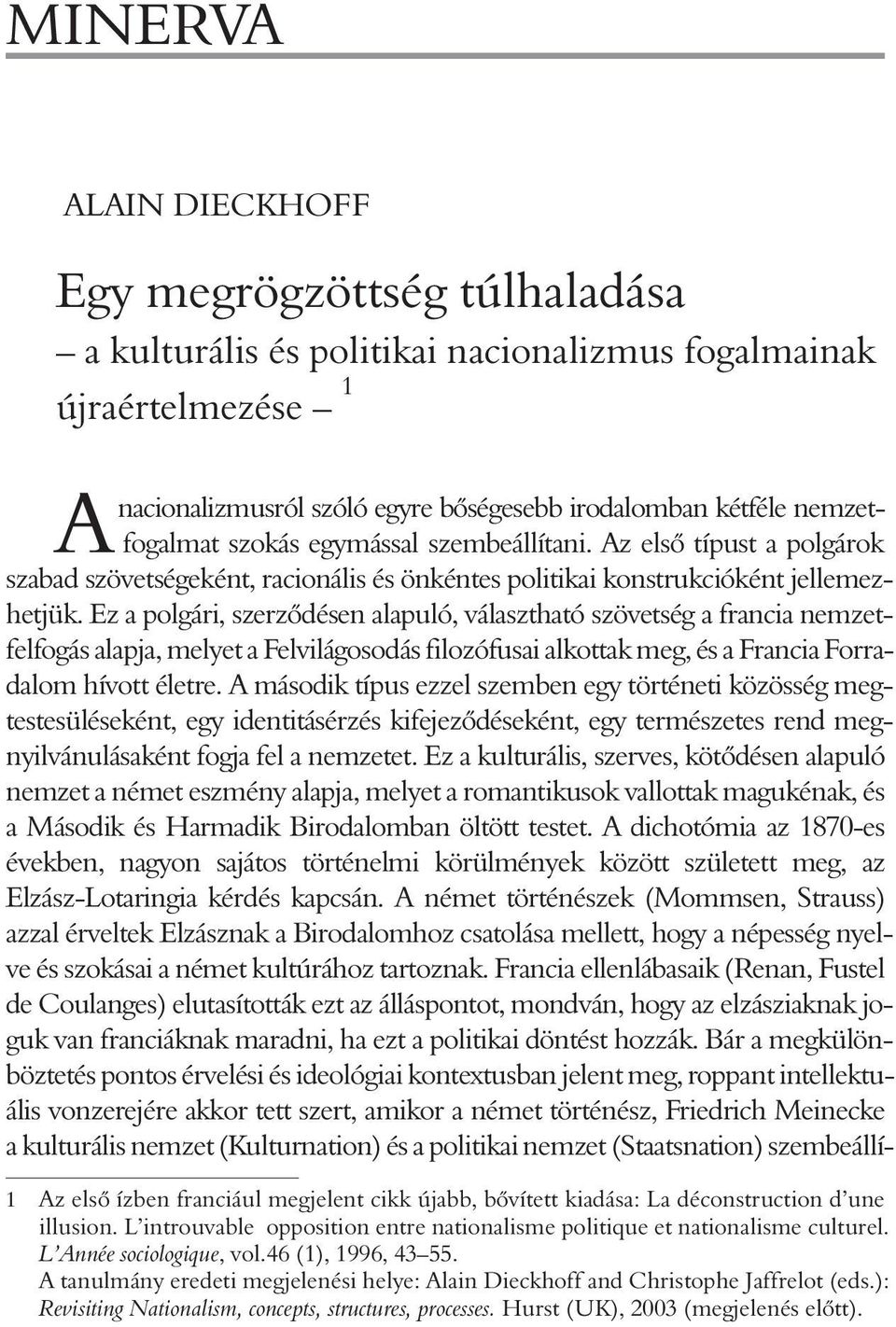 Ez a polgári, szerzõdésen alapuló, választható szövetség a francia nemzetfelfogás alapja, melyet a Felvilágosodás filozófusai alkottak meg, és a Francia Forradalom hívott életre.