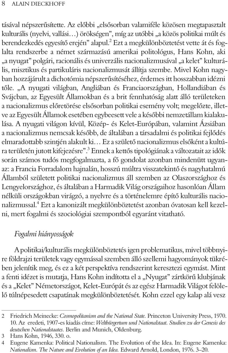 2 Ezt a megkülönböztetést vette át és foglalta rendszerbe a német származású amerikai politológus, Hans Kohn, aki a nyugat polgári, racionális és univerzális nacionalizmusával a kelet kulturális,