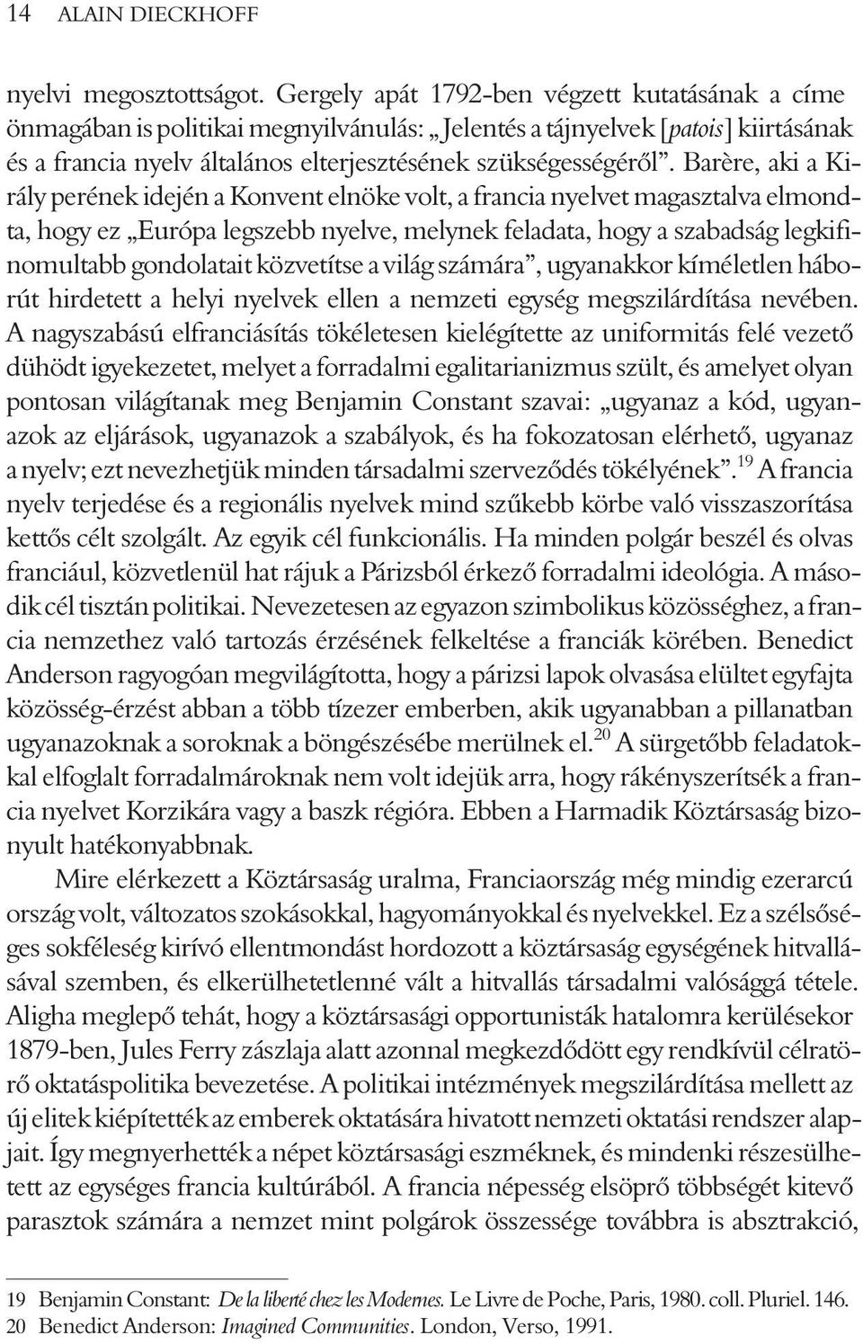 Barère, aki a Király perének idején a Konvent elnöke volt, a francia nyelvet magasztalva elmondta, hogy ez Európa legszebb nyelve, melynek feladata, hogy a szabadság legkifinomultabb gondolatait