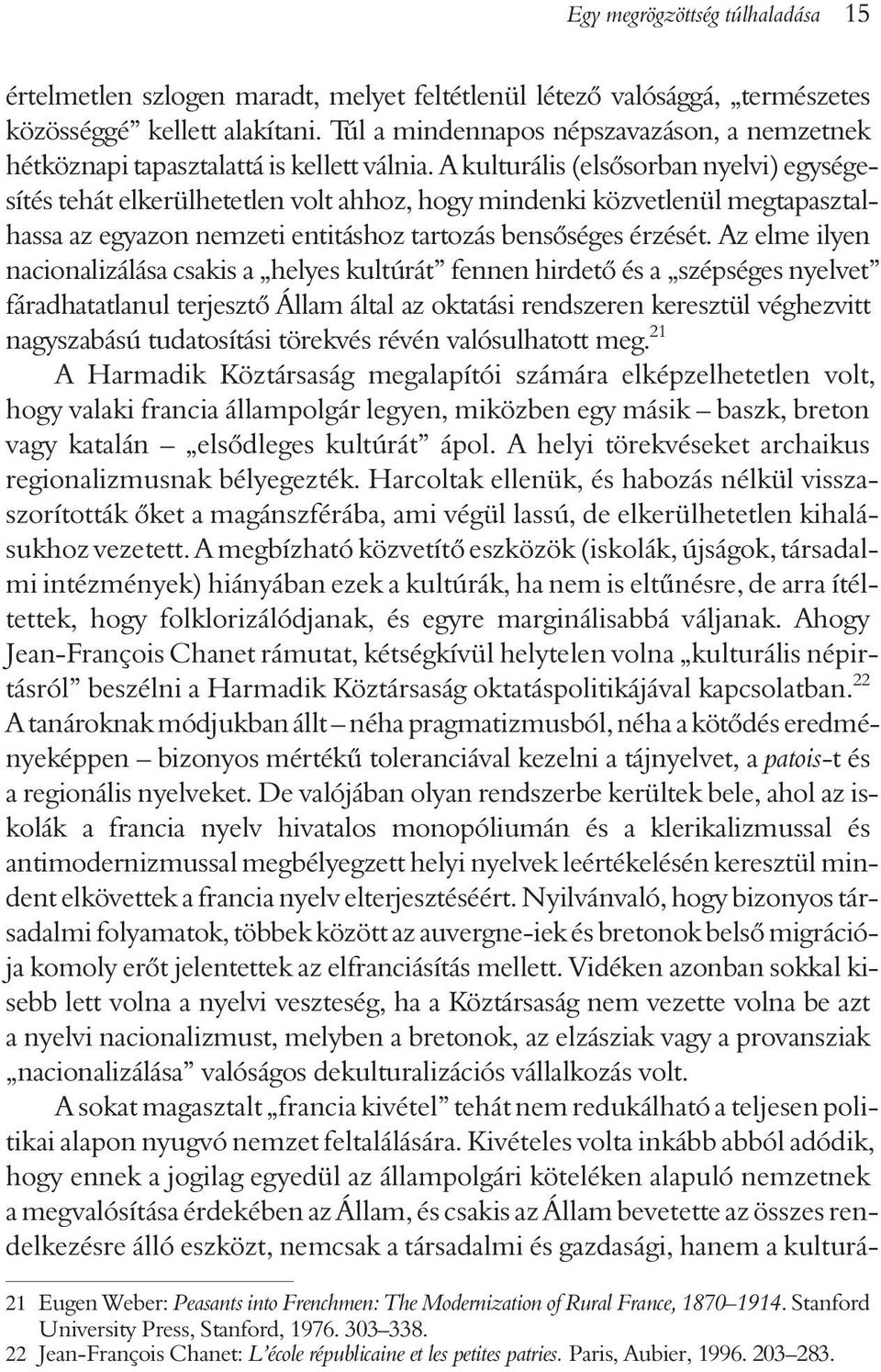 A kulturális (elsõsorban nyelvi) egységesítés tehát elkerülhetetlen volt ahhoz, hogy mindenki közvetlenül megtapasztalhassa az egyazon nemzeti entitáshoz tartozás bensõséges érzését.