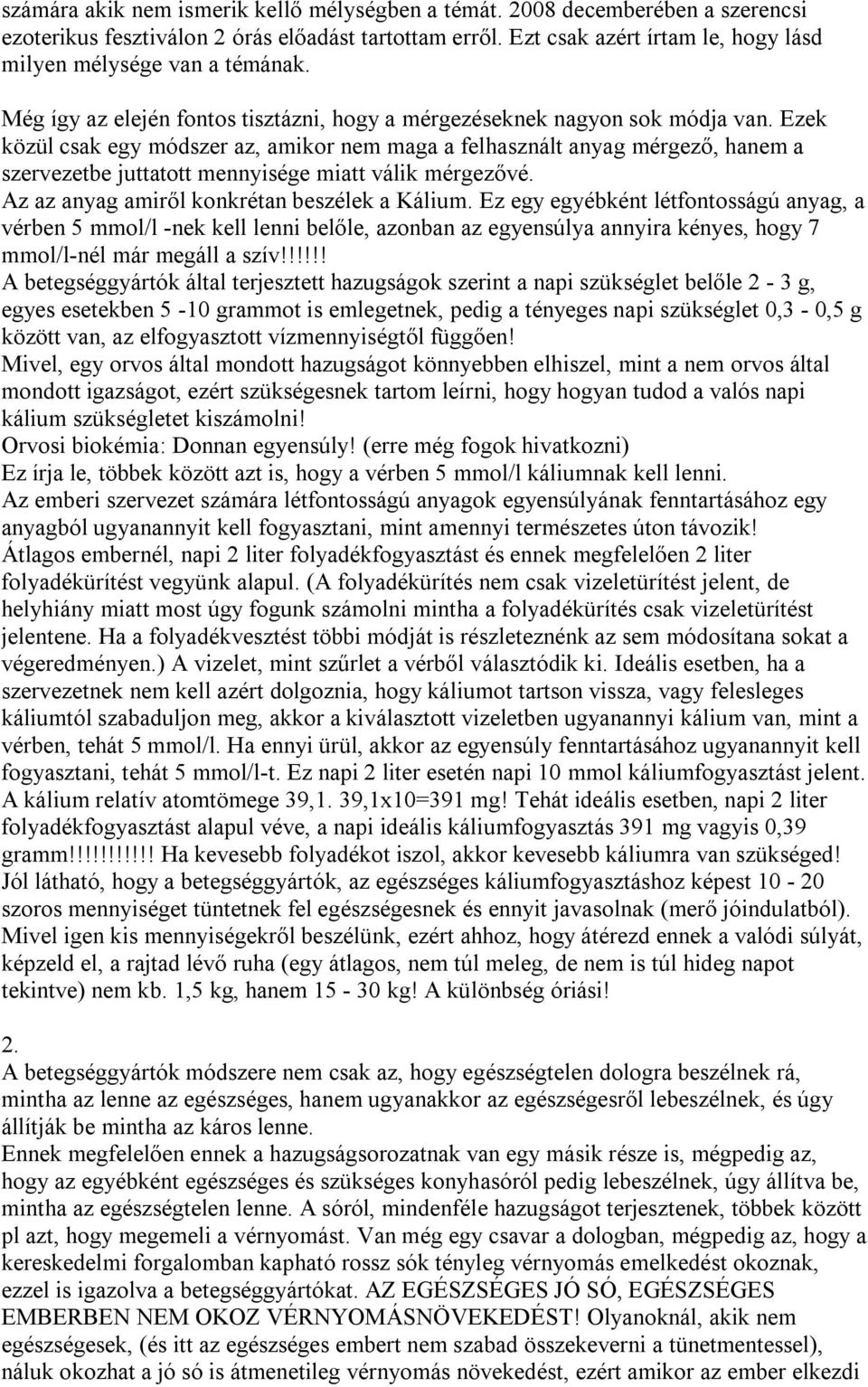 Ezek közül csak egy módszer az, amikor nem maga a felhasznált anyag mérgező, hanem a szervezetbe juttatott mennyisége miatt válik mérgezővé. Az az anyag amiről konkrétan beszélek a Kálium.