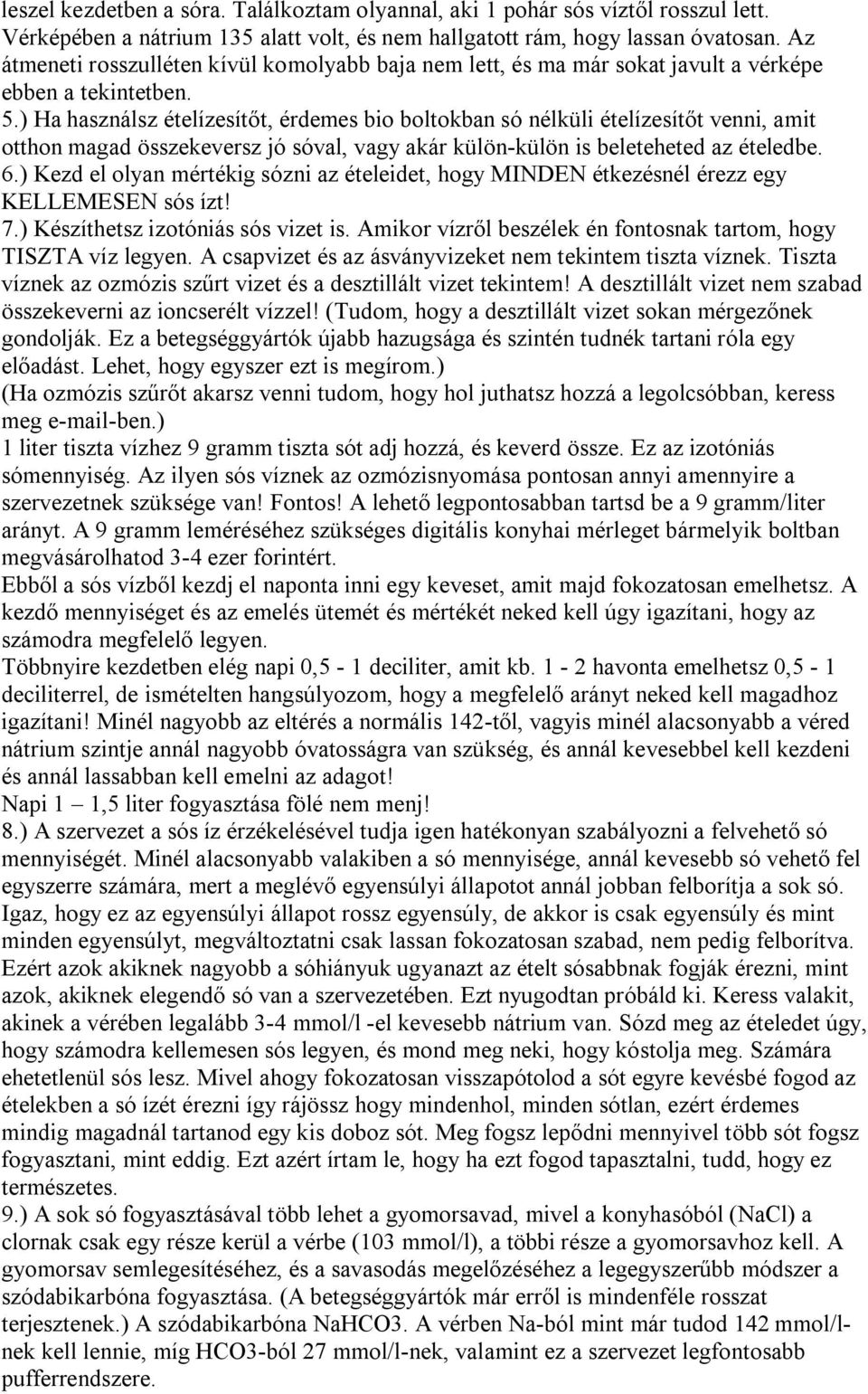 ) Ha használsz ételízesítőt, érdemes bio boltokban só nélküli ételízesítőt venni, amit otthon magad összekeversz jó sóval, vagy akár külön-külön is beleteheted az ételedbe. 6.