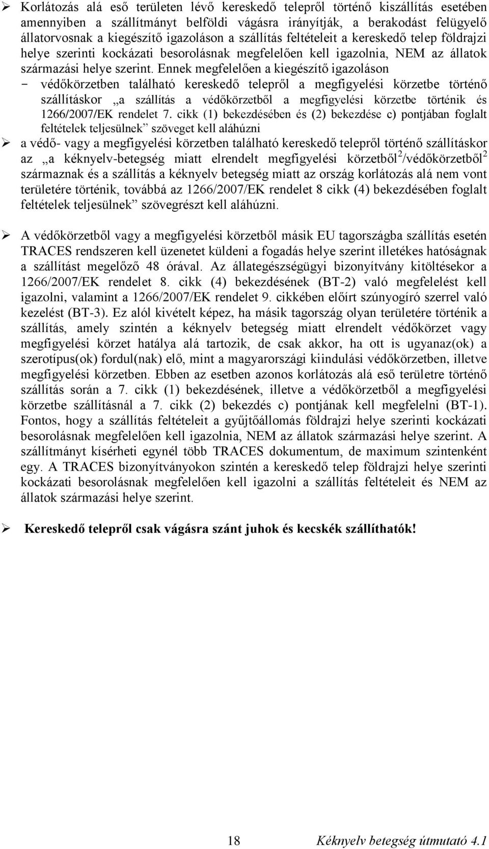 Ennek megfelelően a kiegészítő igazoláson - védőkörzetben található kereskedő telepről a megfigyelési körzetbe történő szállításkor a szállítás a védőkörzetből a megfigyelési körzetbe történik és