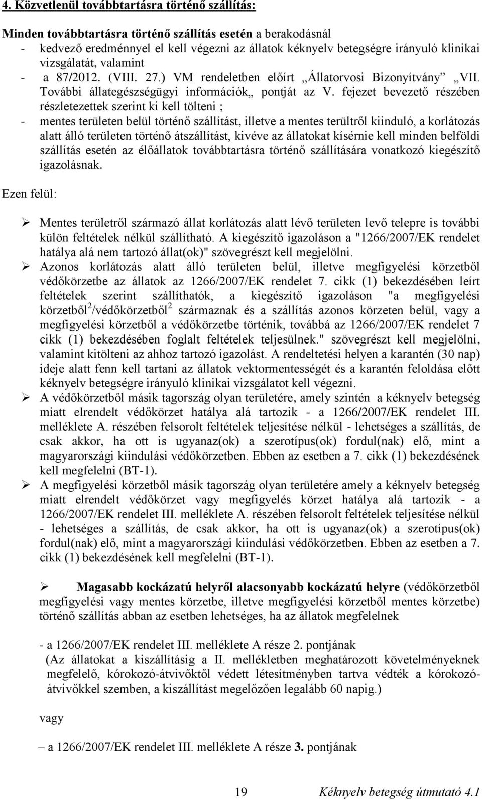 fejezet bevezető részében részletezettek szerint ki kell tölteni ; - mentes területen belül történő szállítást, illetve a mentes terültről kiinduló, a korlátozás alatt álló területen történő