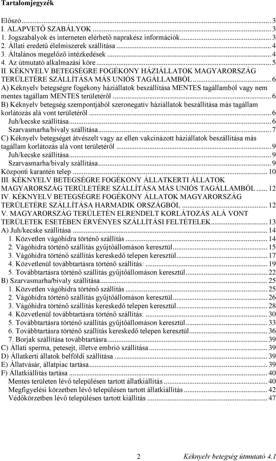 .. 6 A) Kéknyelv betegségre fogékony háziállatok beszállítása MENTES tagállamból nem mentes tagállam MENTES területéről.