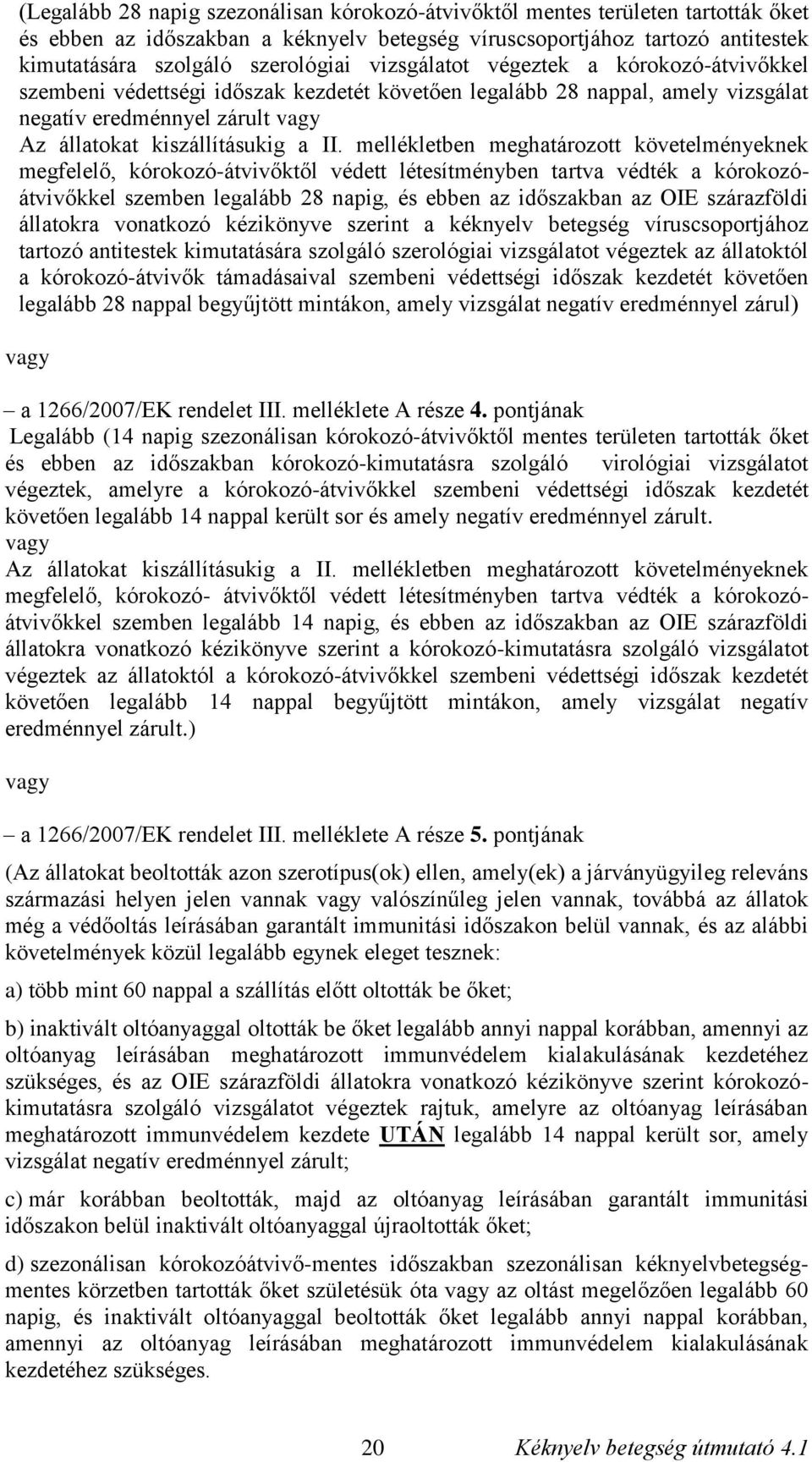 mellékletben meghatározott követelményeknek megfelelő, kórokozó-átvivőktől védett létesítményben tartva védték a kórokozóátvivőkkel szemben legalább 28 napig, és ebben az időszakban az OIE