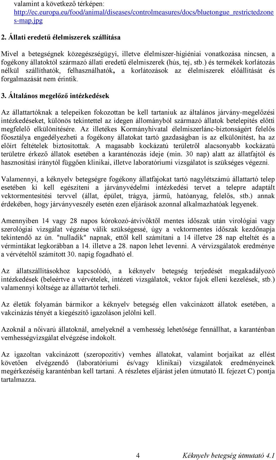 ) és termékek korlátozás nélkül szállíthatók, felhasználhatók, a korlátozások az élelmiszerek előállítását és forgalmazását nem érintik. 3.