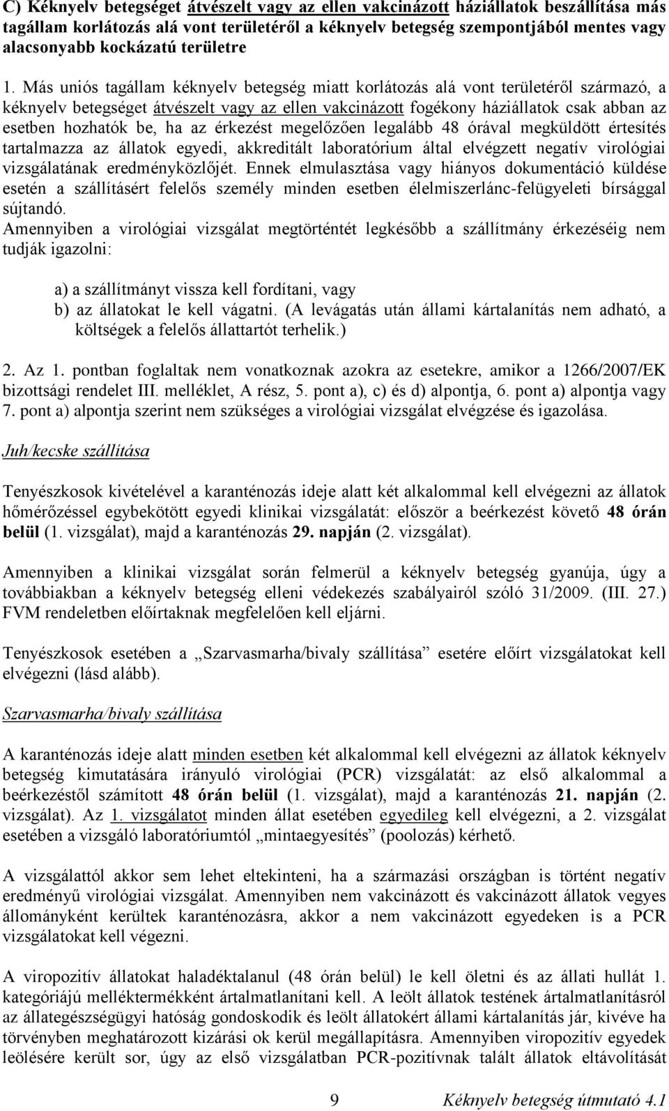 érkezést megelőzően legalább 48 órával megküldött értesítés tartalmazza az állatok egyedi, akkreditált laboratórium által elvégzett negatív virológiai vizsgálatának eredményközlőjét.