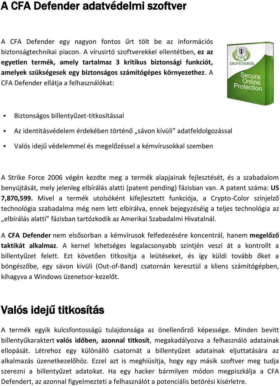 A CFA Defender ellátja a felhasználókat: Biztonságos billentyűzet-titkosítással Az identitásvédelem érdekében történő sávon kívüli adatfeldolgozással Valós idejű védelemmel és megelőzéssel a