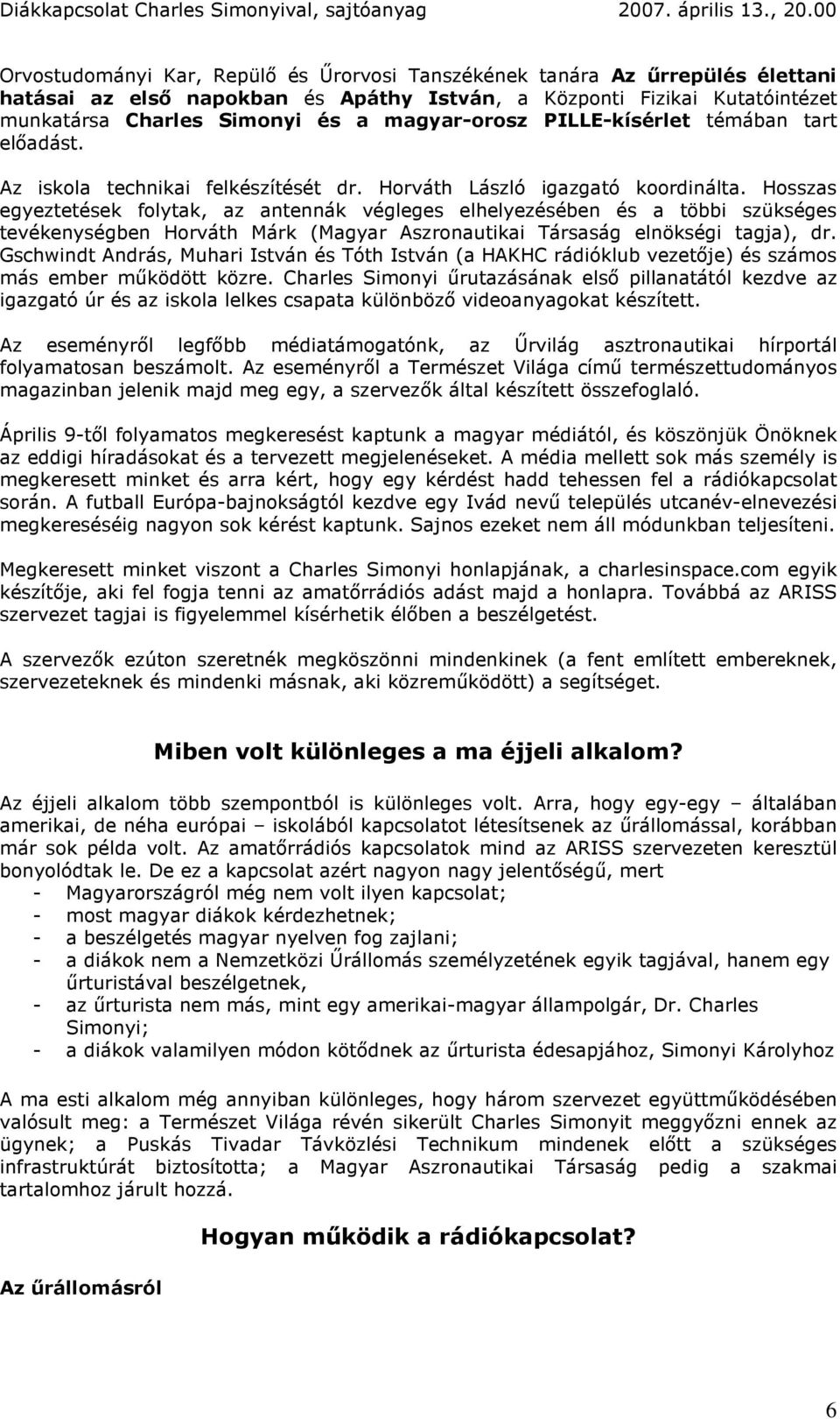 Hosszas egyeztetések folytak, az antennák végleges elhelyezésében és a többi szükséges tevékenységben Horváth Márk (Magyar Aszronautikai Társaság elnökségi tagja), dr.