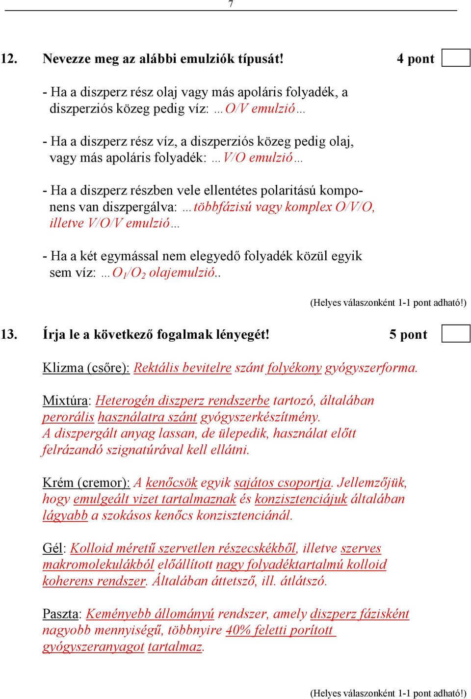 emulzió - Ha a diszperz részben vele ellentétes polaritású komponens van diszpergálva: többfázisú vagy komplex O/V/O, illetve V/O/V emulzió - Ha a két egymással nem elegyedı folyadék közül egyik sem