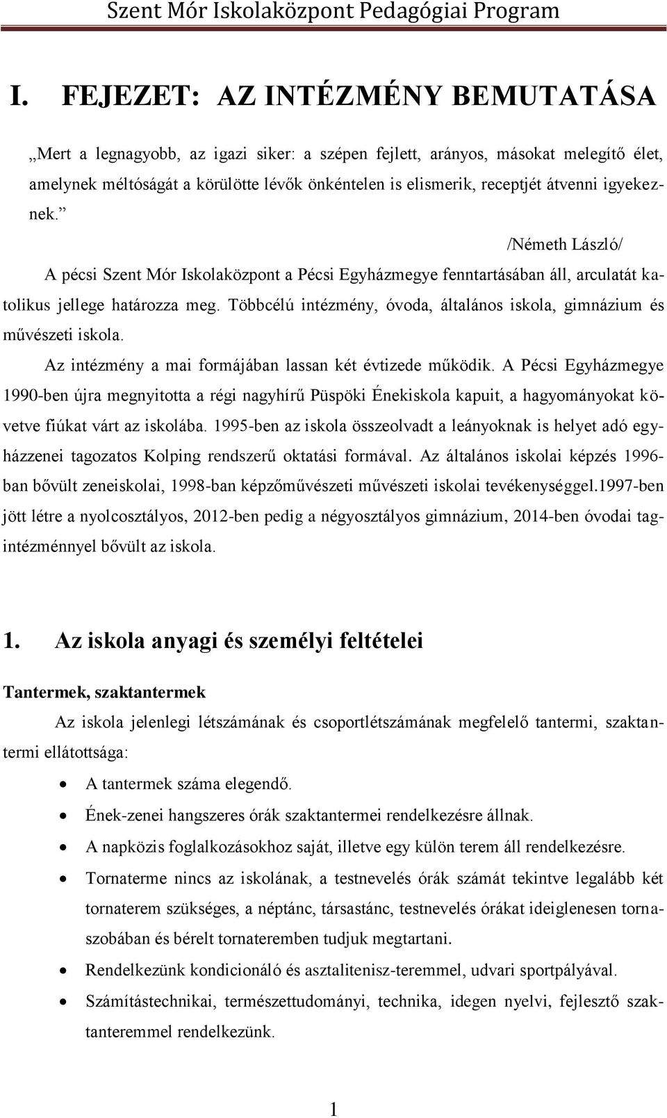 Többcélú intézmény, óvoda, általános iskola, gimnázium és művészeti iskola. Az intézmény a mai formájában lassan két évtizede működik.