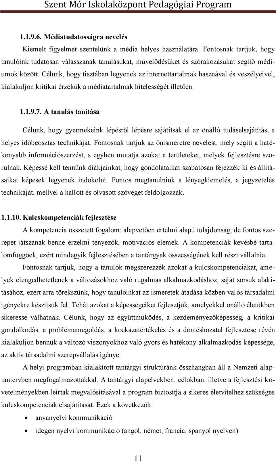 Célunk, hogy tisztában legyenek az internettartalmak hasznával és veszélyeivel, kialakuljon kritikai érzékük a médiatartalmak hitelességét illetően. 1.1.9.7.