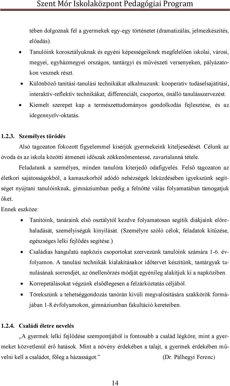 Különböző tanítási-tanulási technikákat alkalmazunk: kooperatív tudáselsajátítási, interaktív-reflektív technikákat; differenciált, csoportos, önálló tanulásszervezést.