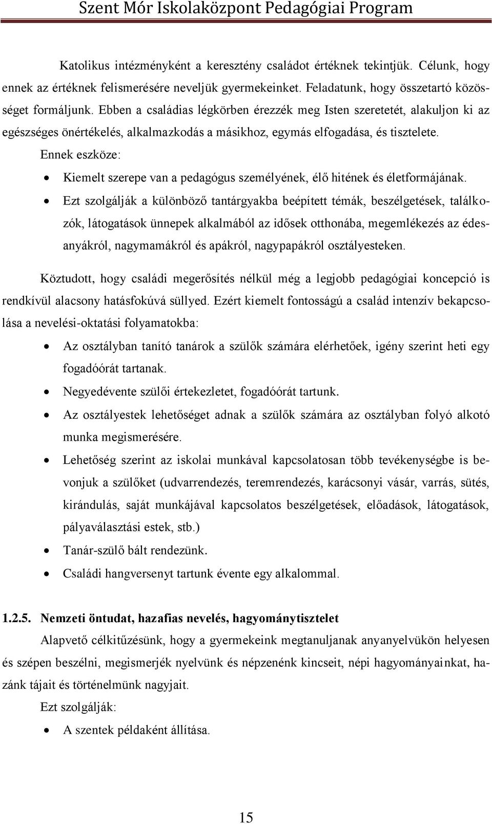 Ennek eszköze: Kiemelt szerepe van a pedagógus személyének, élő hitének és életformájának.