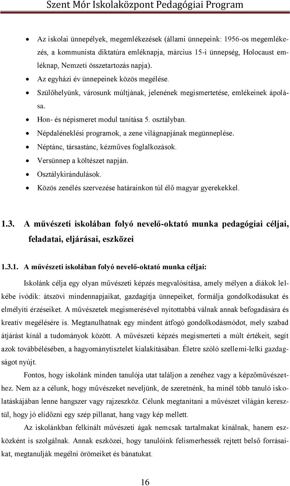 Népdaléneklési programok, a zene világnapjának megünneplése. Néptánc, társastánc, kézműves foglalkozások. Versünnep a költészet napján. Osztálykirándulások.