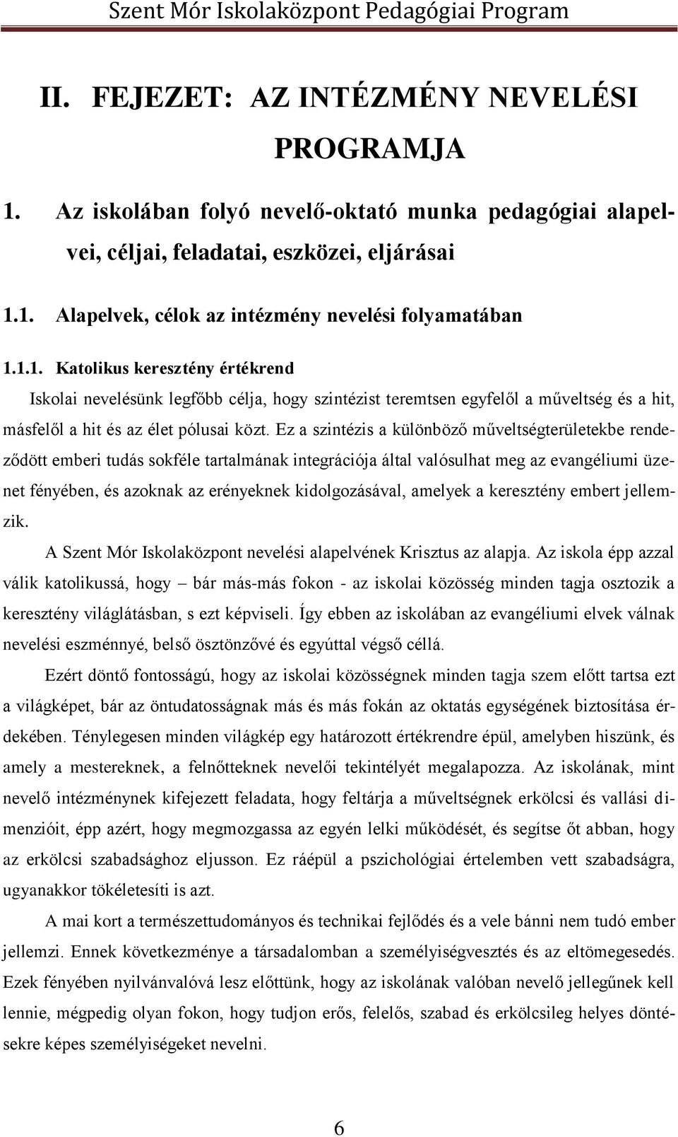 Ez a szintézis a különböző műveltségterületekbe rendeződött emberi tudás sokféle tartalmának integrációja által valósulhat meg az evangéliumi üzenet fényében, és azoknak az erényeknek kidolgozásával,