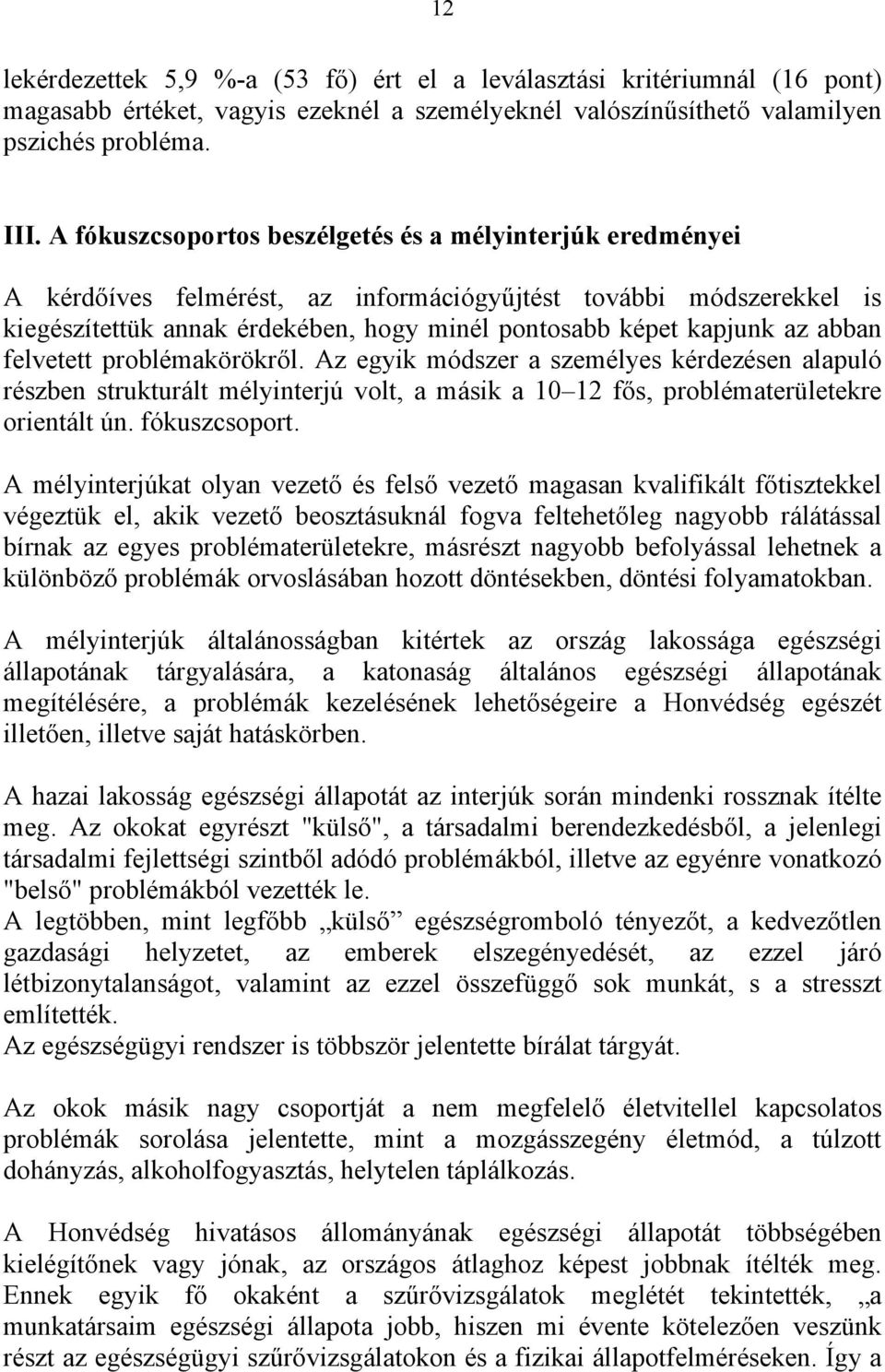 abban felvetett problémakörökről. Az egyik módszer a személyes kérdezésen alapuló részben strukturált mélyinterjú volt, a másik a 10 12 fős, problématerületekre orientált ún. fókuszcsoport.