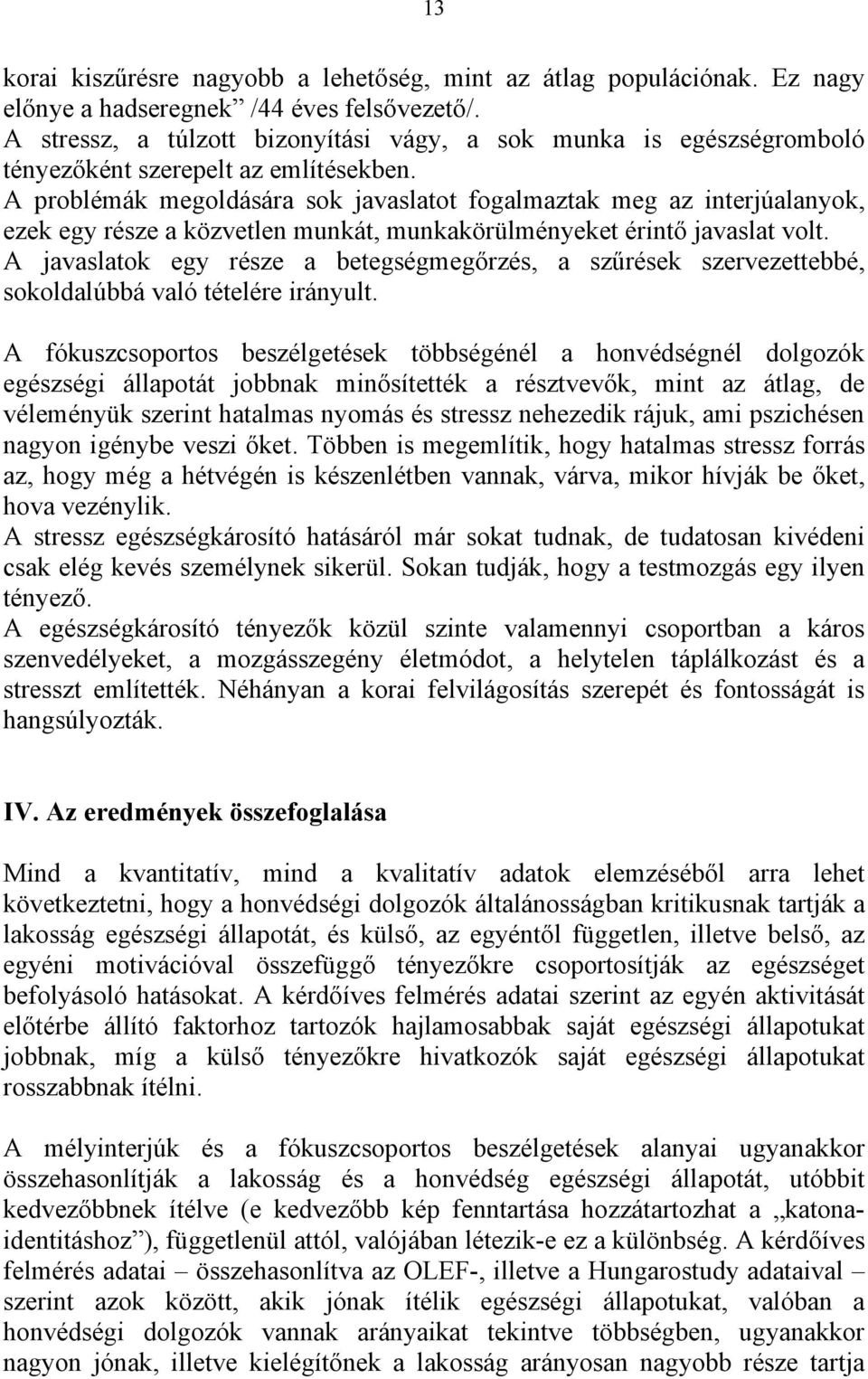 A problémák megoldására sok javaslatot fogalmaztak meg az interjúalanyok, ezek egy része a közvetlen munkát, munkakörülményeket érintő javaslat volt.