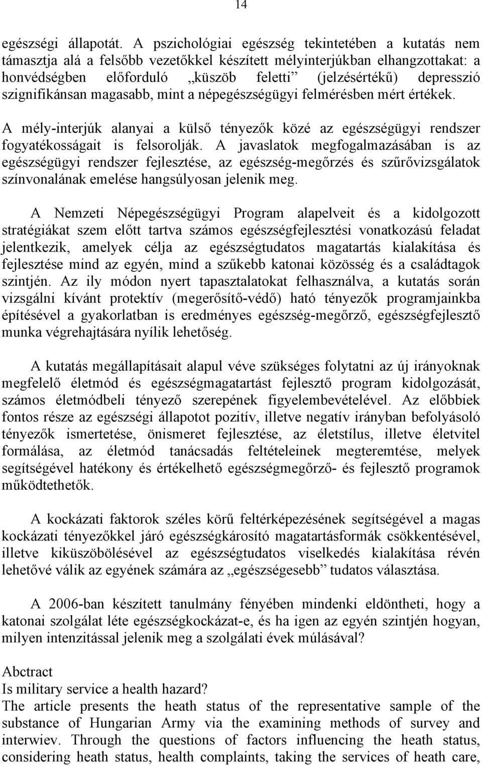 szignifikánsan magasabb, mint a népegészségügyi felmérésben mért értékek. A mély-interjúk alanyai a külső tényezők közé az egészségügyi rendszer fogyatékosságait is felsorolják.