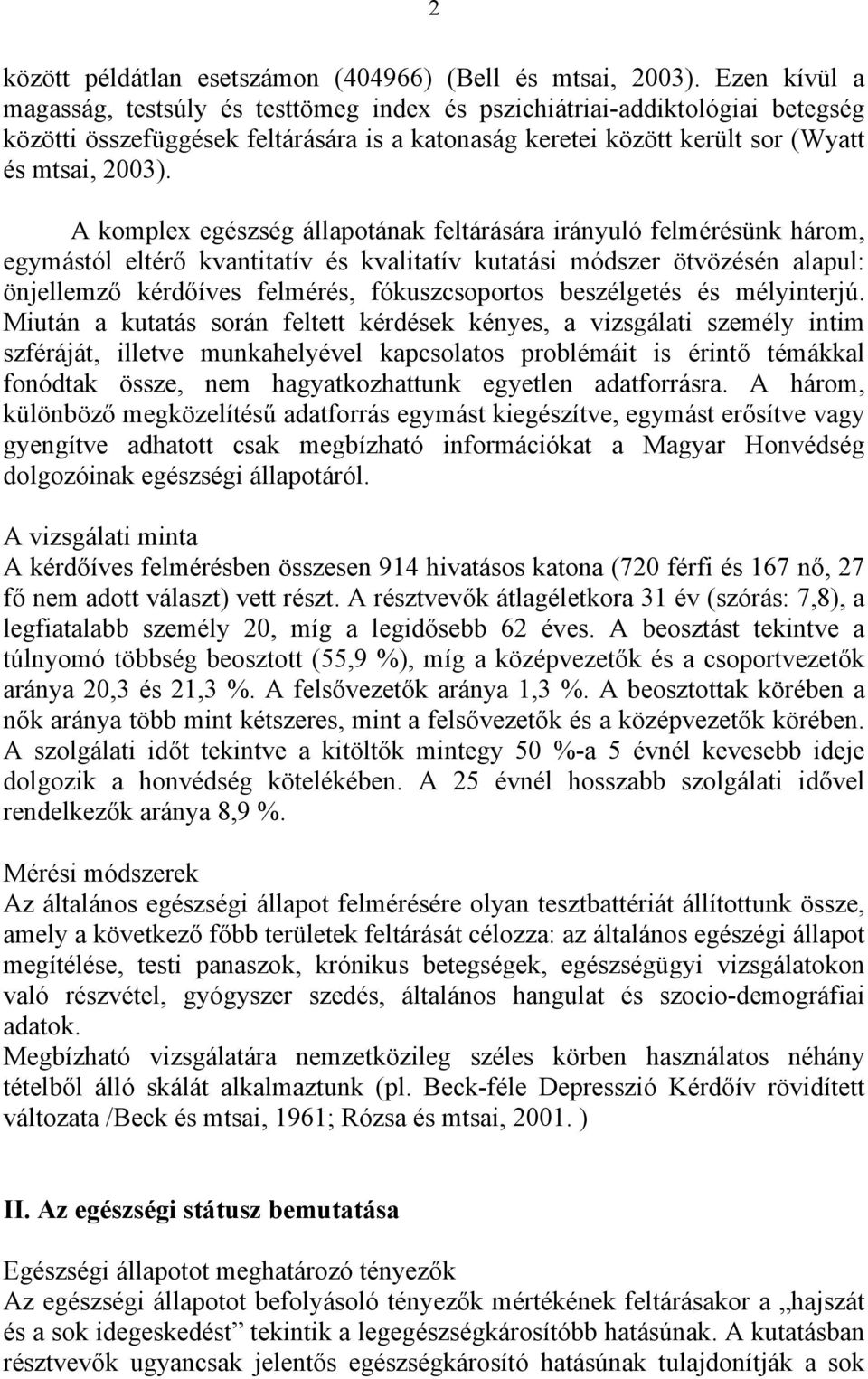 A komplex egészség állapotának feltárására irányuló felmérésünk három, egymástól eltérő kvantitatív és kvalitatív kutatási módszer ötvözésén alapul: önjellemző kérdőíves felmérés, fókuszcsoportos