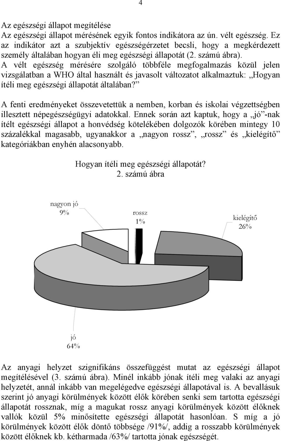 A vélt egészség mérésére szolgáló többféle megfogalmazás közül jelen vizsgálatban a WHO által használt és javasolt változatot alkalmaztuk: Hogyan ítéli meg egészségi állapotát általában?