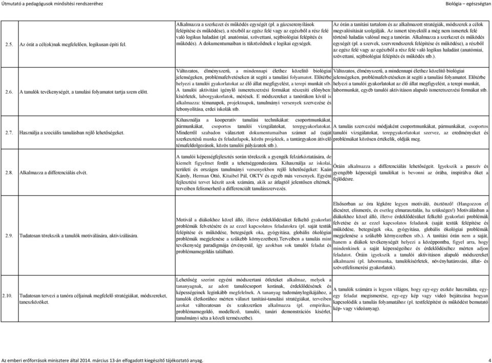 A dokumentumaiban is tükröződnek e logikai egységek. Az órán a tanítási tartalom és az alkalmazott stratégiák, módszerek a célok megvalósítását szolgálják.