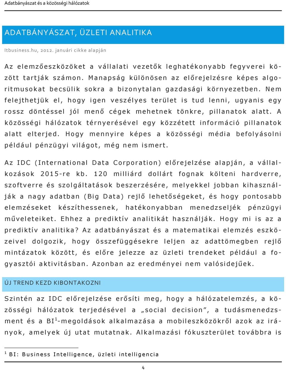 Nem felejthetjük el, hogy igen veszélyes terület is tud lenni, ugyanis egy rossz döntéssel jól menő cégek mehetnek tönkre, pillanatok alatt.