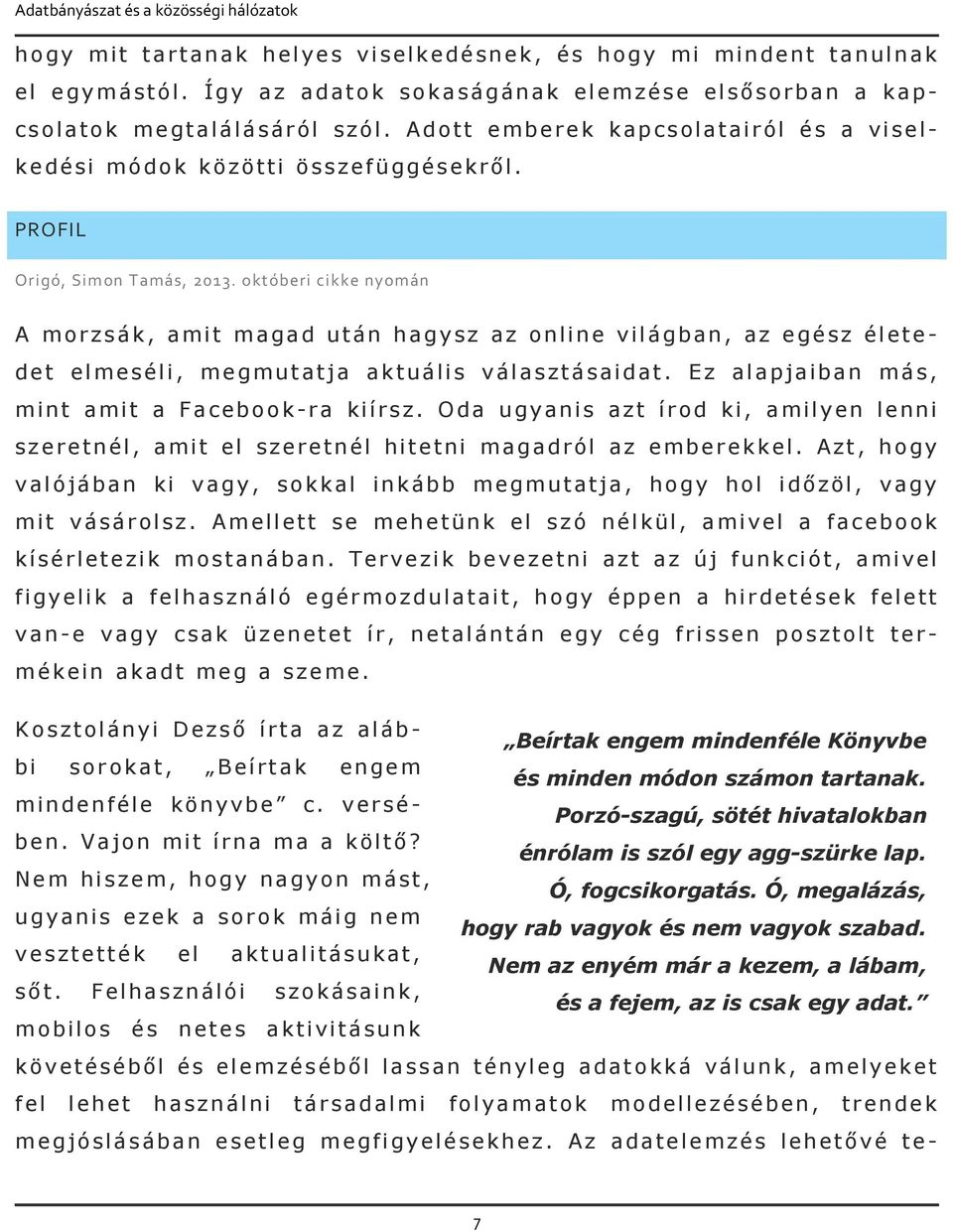 októberi cikke nyomán A morzsák, amit magad után hagysz az online világban, az egész életedet elmeséli, megmutatja aktuális választásaidat. Ez alapjaiban más, mint amit a Facebook-ra kiírsz.