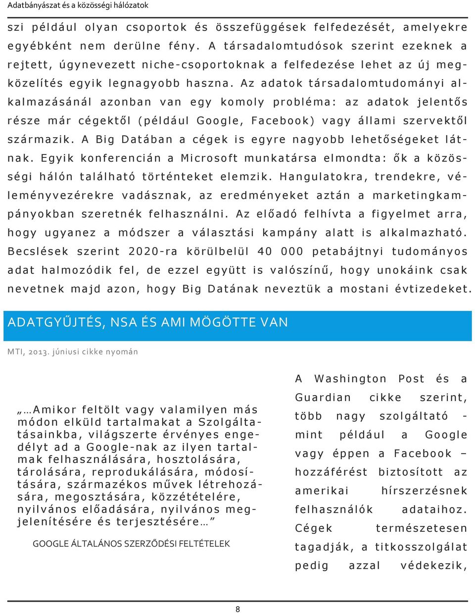 Az adatok társadalomtudományi alkalmazásánál azonban van egy komoly probléma: az adatok jelentős része már cégektől (például Google, Facebook) vagy állami szervektől származik.