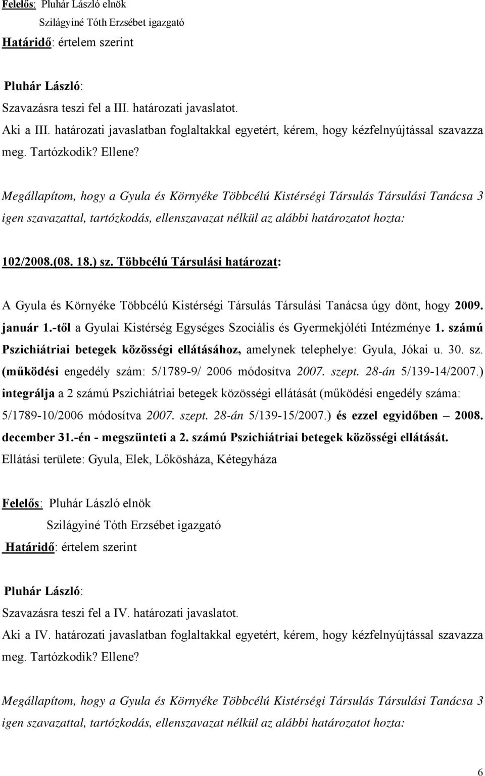 számú Pszichiátriai betegek közösségi ellátásához, amelynek telephelye: Gyula, Jókai u. 30. sz. (működési engedély szám: 5/1789-9/ 2006 módosítva 2007. szept. 28-án 5/139-14/2007.