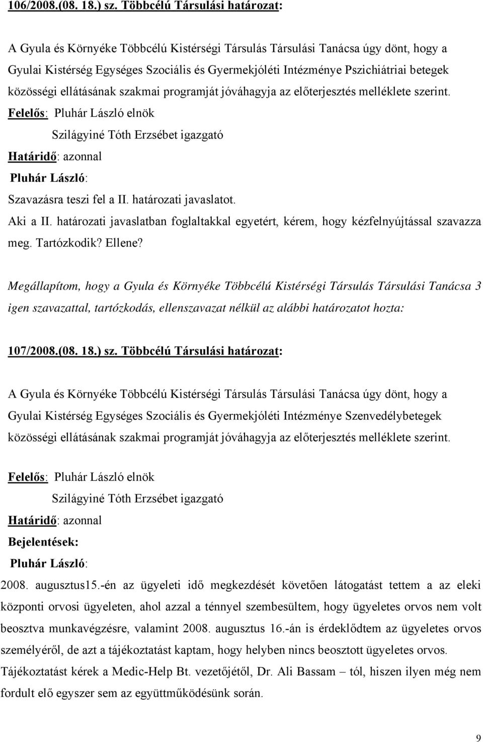 közösségi ellátásának szakmai programját jóváhagyja az előterjesztés melléklete szerint. Határidő: azonnal Szavazásra teszi fel a II. határozati javaslatot. Aki a II.