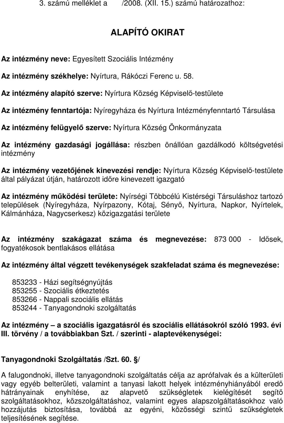 Önkormányzata Az intézmény gazdasági jogállása: részben önállóan gazdálkodó költségvetési intézmény Az intézmény vezetőjének kinevezési rendje: Nyírtura Község Képviselő-testülete által pályázat